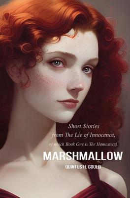 Marshmallow: Short Stories from The Lie of Innocence, of which Book One is The Homestead
