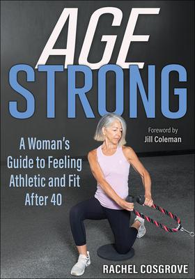 Age Strong: A Woman’s Guide to Feeling Athletic and Fit After 40