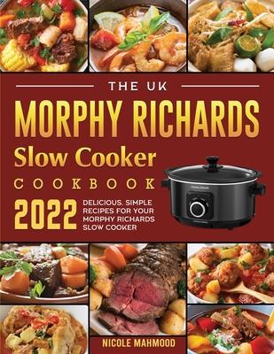 The UK Morphy Richards Slow Cooker Cookbook 2022: Delicious, Simple Recipes for Your Morphy Richards Slow Cooker