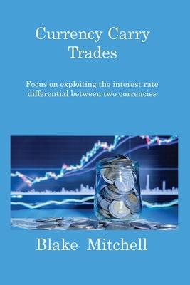 Currency Carry Trades: Focus on exploiting the interest rate differential between two currencies