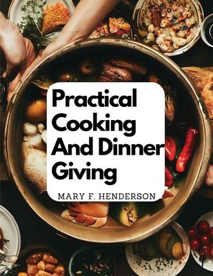 Practical Cooking And Dinner Giving: A Treatise Containing Practical Instructions In Cooking