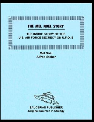 The Mel Noel Story: The Inside Story of the U.S. Air Force Secrecy on U.F.O.’s