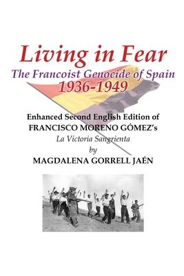 Living in Fear The Francoist Genocide of Spain 1936-1949: An appalling humanitarian catastrophe seen through the study of the brutal repression in Cor