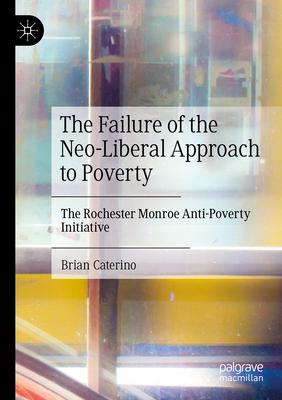 The Failure of the Neo-Liberal Approach to Poverty: The Rochester Monroe Anti-Poverty Initiative