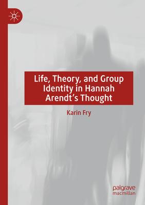 Life, Theory, and Group Identity in Hannah Arendt’s Thought