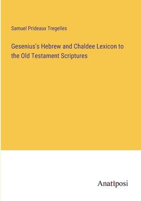 Gesenius’s Hebrew and Chaldee Lexicon to the Old Testament Scriptures
