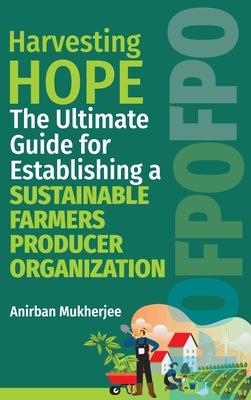 Harvesting Hope: The Ultimate Guide for Establishing a Sustainable Farmers Producer Organization