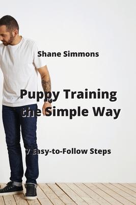 Puppy Training the Simple Way: 7 Easy-to-Follow Steps