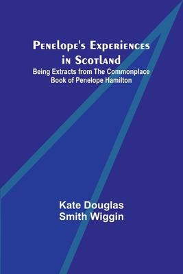 Penelope’s Experiences in Scotland; Being Extracts from the Commonplace Book of Penelope Hamilton