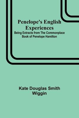 Penelope’s English Experiences; Being Extracts from the Commonplace Book of Penelope Hamilton