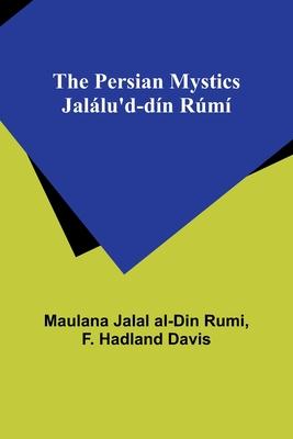 The Persian Mystics Jalálu’d-dín Rúmí