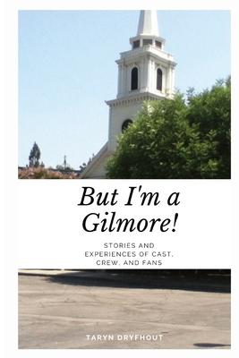 But I’m a Gilmore!: Stories and Experiences of Cast, Crew, and Fans