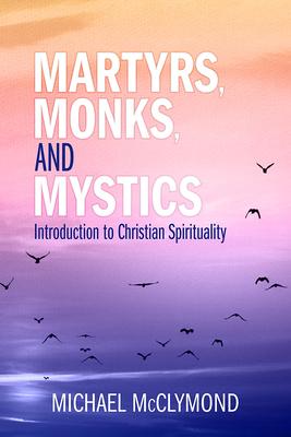 Martyrs, Monks, and Mystics: An Introduction to Christian Spirituality