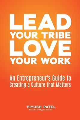 Lead Your Tribe, Love Your Work: An Entrepreneur’s Guide to Creating a Culture that Matters