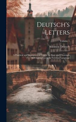 Deutsch’s Letters: A Practical and Grammatical Course for Easy and Thorough Self-Instruction in the German Language; Volume 1