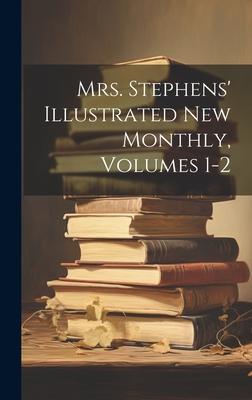 Mrs. Stephens’ Illustrated New Monthly, Volumes 1-2