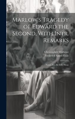 Marlow’s Tragedy of Edward the Second, With Intr. Remarks: Notes; Etc. by F.G. Fleay