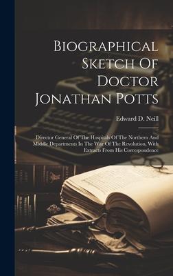 Biographical Sketch Of Doctor Jonathan Potts: Director General Of The Hospitals Of The Northern And Middle Departments In The War Of The Revolution, W