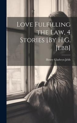 Love Fulfilling the Law, 4 Stories [By H.G. Jebb]