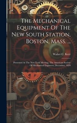 The Mechanical Equipment Of The New South Station, Boston, Mass. ...: Presented At The New York Meeting, The American Society Of Mechanical Engineers,
