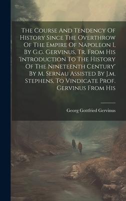The Course And Tendency Of History Since The Overthrow Of The Empire Of Napoleon I, By G.g. Gervinus, Tr. From His ’introduction To The History Of The