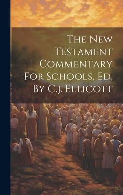The New Testament Commentary For Schools, Ed. By C.j. Ellicott