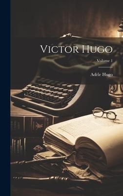 Victor Hugo; Volume 1