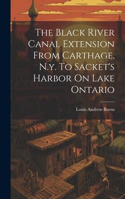The Black River Canal Extension From Carthage, N.y. To Sacket’s Harbor On Lake Ontario