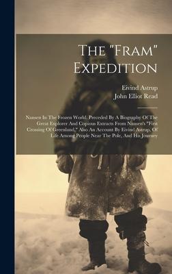 The fram Expedition: Nansen In The Frozen World. Preceded By A Biography Of The Great Explorer And Copious Extracts From Nansen’s first Cr