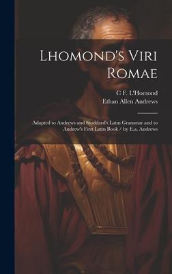 Lhomond’s Viri Romae: Adapted to Andrews and Stoddard’s Latin Grammar and to Andrew’s First Latin Book / by E.a. Andrews