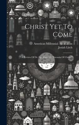Christ Yet To Come: A Review Of Dr. I.p. Warren’s parousia Of Christ.