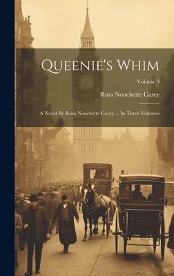 Queenie’s Whim: A Novel By Rosa Nouchette Carey ... In Three Volumes; Volume 3