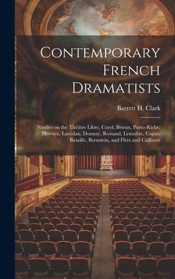 Contemporary French Dramatists; Studies on the Théâtre Libre, Curel, Brieux, Porto-Riche, Hervieu, Lavedan, Donnay, Rostand, Lemaître, Capus, Bataille