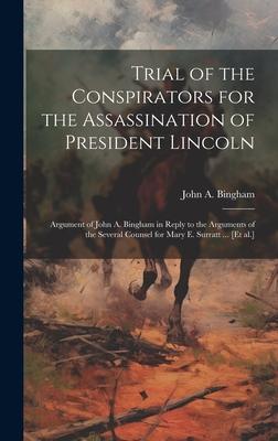 Trial of the Conspirators for the Assassination of President Lincoln: Argument of John A. Bingham in Reply to the Arguments of the Several Counsel for