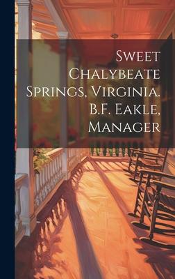 Sweet Chalybeate Springs, Virginia. B.F. Eakle, Manager