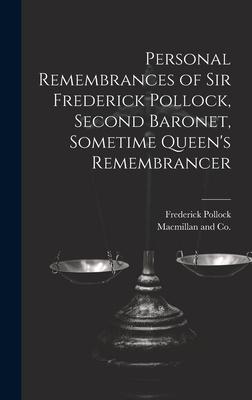 Personal Remembrances of Sir Frederick Pollock, Second Baronet, Sometime Queen’s Remembrancer