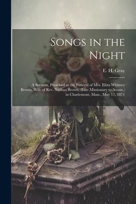 Songs in the Night: A Sermon, Preached at the Funeral of Mrs. Eliza Whitney Brown, Wife of Rev. Nathan Brown, (late Missionary to Assam, )