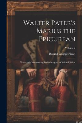 Walter Pater’s Marius the Epicurean: Notes and Commentary Preliminary to a Critical Edition; Volume 2