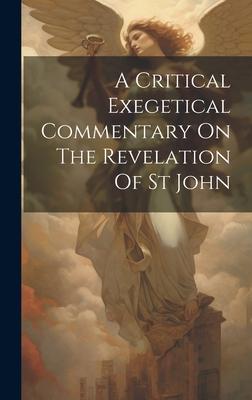 A Critical Exegetical Commentary On The Revelation Of St John