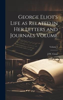 George Eliot’s Life as Related in her Letters and Journals Volume; Volume 1