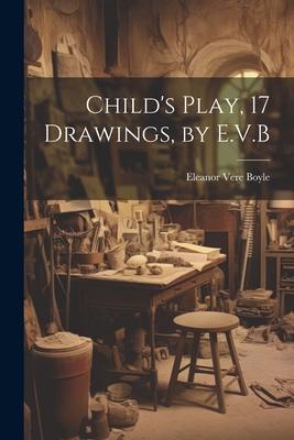 Child’s Play, 17 Drawings, by E.V.B