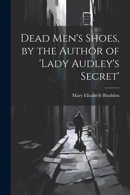 Dead Men’s Shoes, by the Author of ’lady Audley’s Secret’