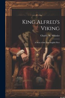 King Alfred’s Viking: A Story of the First English Fleet