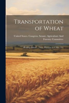 Transportation of Wheat: Hearings Before ..., 66-2, Pursuant to S. Res. 211