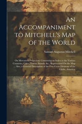An Accompaniment to Mitchell’s Map of the World: On Mercator’s Projection; Containing an Index to the Various Countries, Cities, Towns, Islands, &c.,