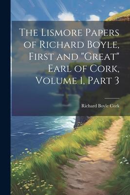 The Lismore Papers of Richard Boyle, First and Great Earl of Cork, Volume 1, part 3