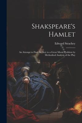 Shakspeare’s Hamlet: An Attempt to Find the Key to a Great Moral Problem by Methodical Analysis of the Play