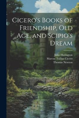 Cicero’s Books of Friendship, Old Age, and Scipio’s Dream