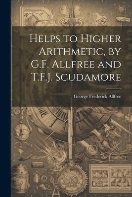 Helps to Higher Arithmetic, by G.F. Allfree and T.F.J. Scudamore