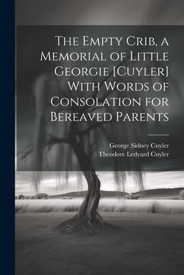 The Empty Crib, a Memorial of Little Georgie [Cuyler] With Words of Consolation for Bereaved Parents